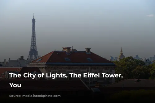 The City of Lights, The Eiffel Tower, and You