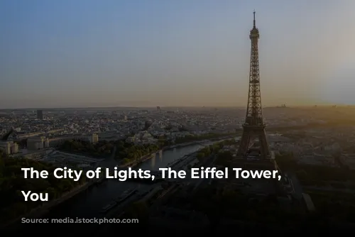 The City of Lights, The Eiffel Tower, and You