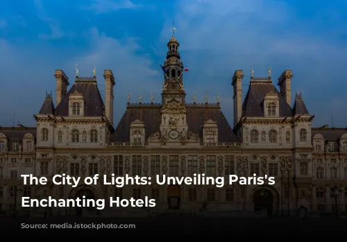 The City of Lights: Unveiling Paris's Most Enchanting Hotels