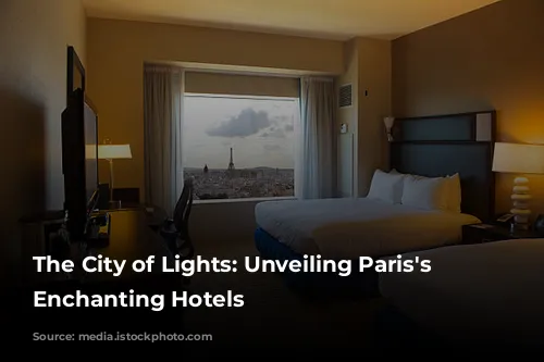 The City of Lights: Unveiling Paris's Most Enchanting Hotels