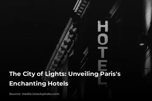 The City of Lights: Unveiling Paris's Most Enchanting Hotels