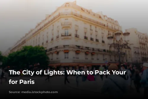 The City of Lights: When to Pack Your Bags for Paris