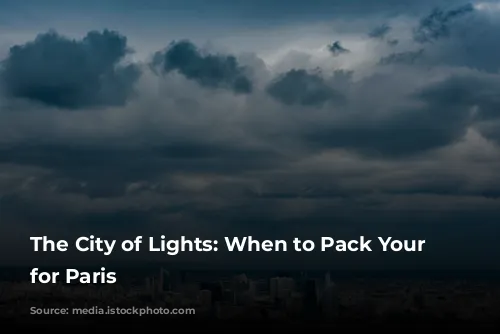 The City of Lights: When to Pack Your Bags for Paris