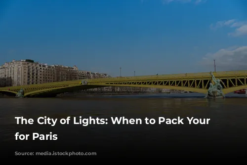 The City of Lights: When to Pack Your Bags for Paris