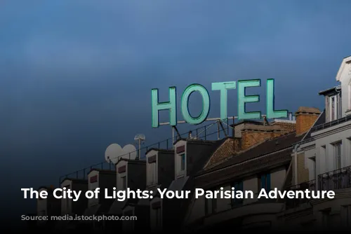 The City of Lights: Your Parisian Adventure Awaits!