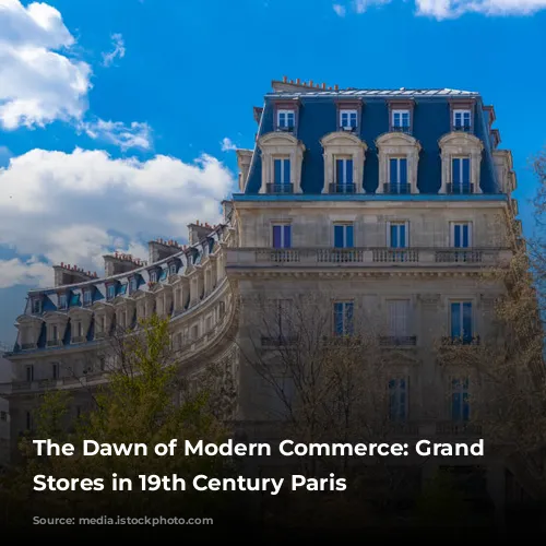 The Dawn of Modern Commerce: Grand Department Stores in 19th Century Paris