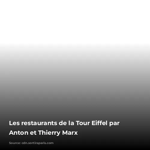 Les restaurants de la Tour Eiffel par Frédéric Anton et Thierry Marx