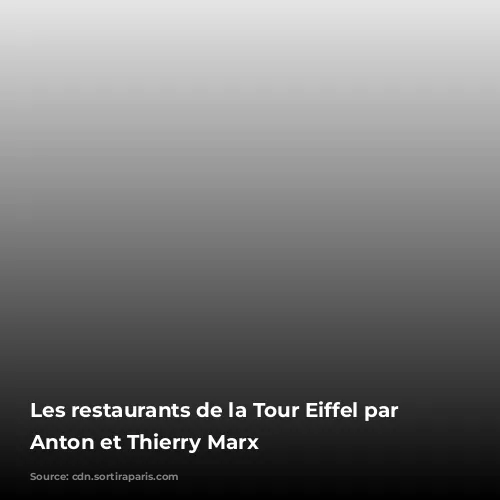 Les restaurants de la Tour Eiffel par Frédéric Anton et Thierry Marx