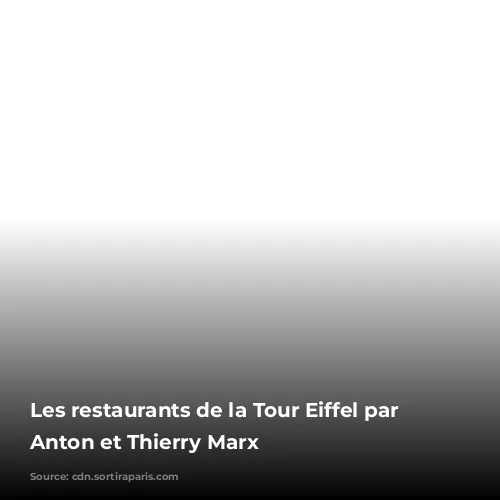 Les restaurants de la Tour Eiffel par Frédéric Anton et Thierry Marx