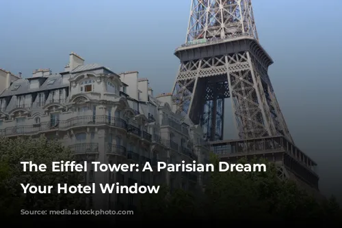 The Eiffel Tower: A Parisian Dream From Your Hotel Window