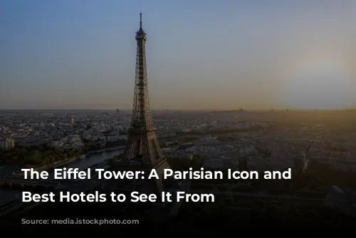 The Eiffel Tower: A Parisian Icon and the Best Hotels to See It From