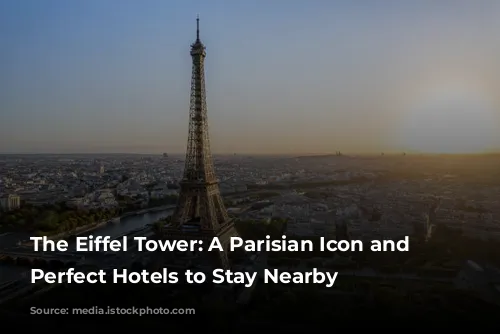 The Eiffel Tower: A Parisian Icon and the Perfect Hotels to Stay Nearby