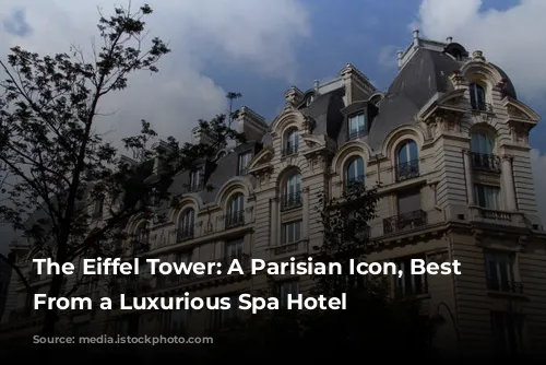 The Eiffel Tower: A Parisian Icon, Best Admired From a Luxurious Spa Hotel