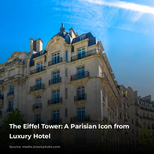 The Eiffel Tower: A Parisian Icon from Your Luxury Hotel