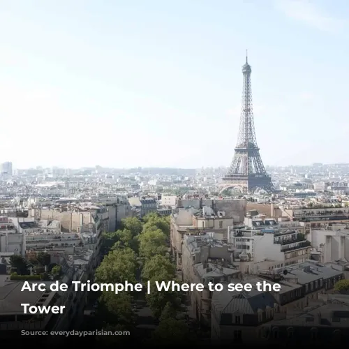 Arc de Triomphe | Where to see the Eiffel Tower 