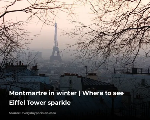 Montmartre in winter | Where to see the Eiffel Tower sparkle 