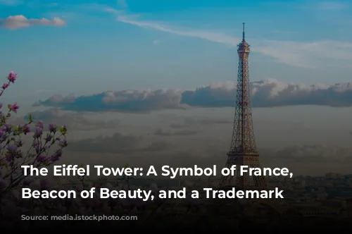 The Eiffel Tower: A Symbol of France, a Beacon of Beauty, and a Trademark