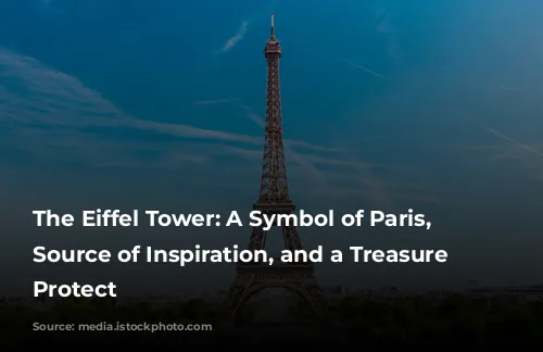 The Eiffel Tower: A Symbol of Paris, a Source of Inspiration, and a Treasure to Protect