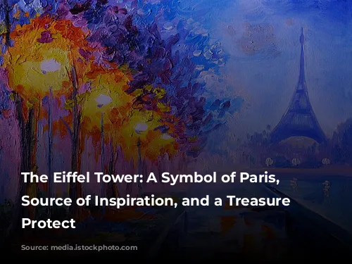 The Eiffel Tower: A Symbol of Paris, a Source of Inspiration, and a Treasure to Protect