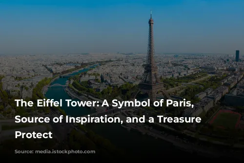 The Eiffel Tower: A Symbol of Paris, a Source of Inspiration, and a Treasure to Protect