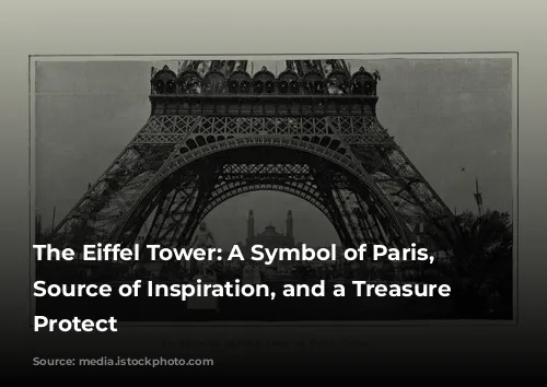 The Eiffel Tower: A Symbol of Paris, a Source of Inspiration, and a Treasure to Protect