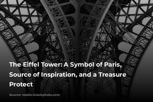 The Eiffel Tower: A Symbol of Paris, a Source of Inspiration, and a Treasure to Protect