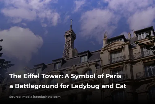 The Eiffel Tower: A Symbol of Paris and a Battleground for Ladybug and Cat Noir