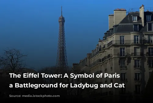 The Eiffel Tower: A Symbol of Paris and a Battleground for Ladybug and Cat Noir