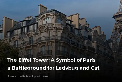 The Eiffel Tower: A Symbol of Paris and a Battleground for Ladybug and Cat Noir