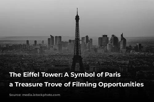 The Eiffel Tower: A Symbol of Paris and a Treasure Trove of Filming Opportunities