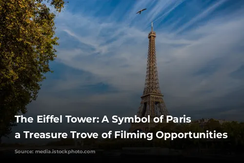 The Eiffel Tower: A Symbol of Paris and a Treasure Trove of Filming Opportunities