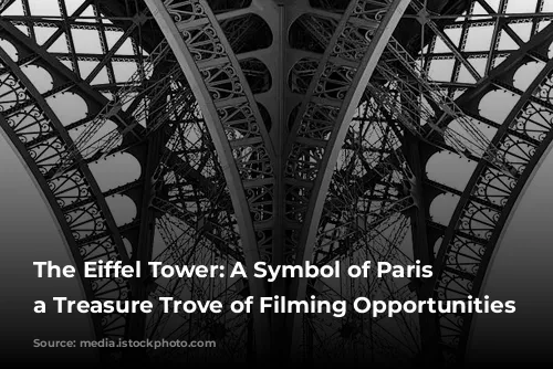 The Eiffel Tower: A Symbol of Paris and a Treasure Trove of Filming Opportunities