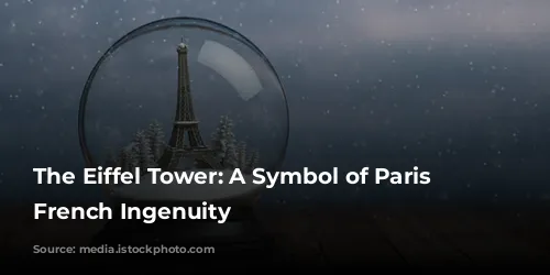 The Eiffel Tower: A Symbol of Paris and French Ingenuity