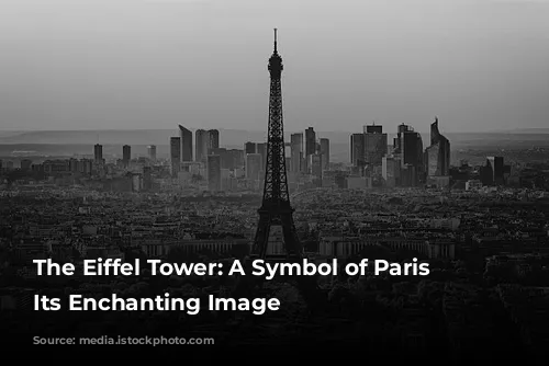 The Eiffel Tower: A Symbol of Paris and Its Enchanting Image