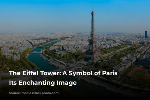 The Eiffel Tower: A Symbol of Paris and Its Enchanting Image