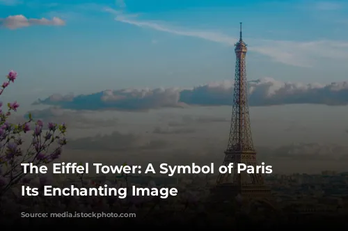 The Eiffel Tower: A Symbol of Paris and Its Enchanting Image