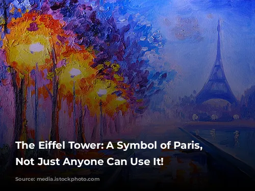 The Eiffel Tower: A Symbol of Paris, But Not Just Anyone Can Use It!