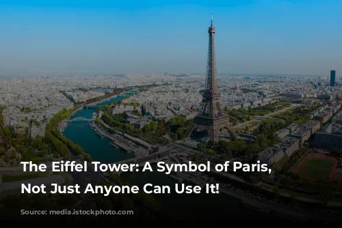 The Eiffel Tower: A Symbol of Paris, But Not Just Anyone Can Use It!