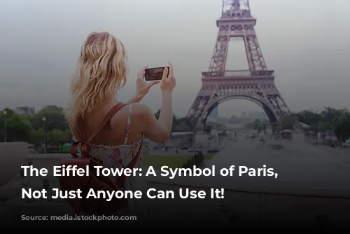 The Eiffel Tower: A Symbol of Paris, But Not Just Anyone Can Use It!