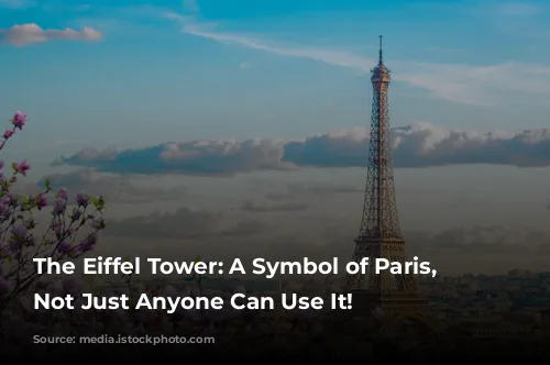 The Eiffel Tower: A Symbol of Paris, But Not Just Anyone Can Use It!