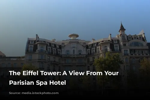 The Eiffel Tower: A View From Your Luxurious Parisian Spa Hotel