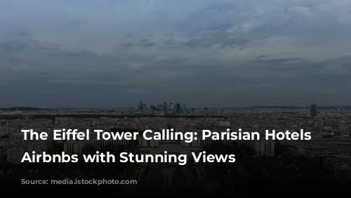 The Eiffel Tower Calling: Parisian Hotels & Airbnbs with Stunning Views