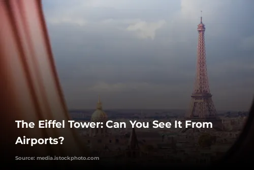 The Eiffel Tower: Can You See It From Paris Airports?