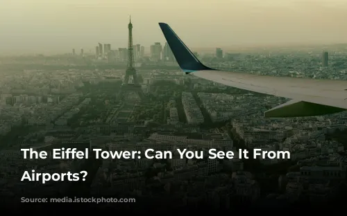 The Eiffel Tower: Can You See It From Paris Airports?