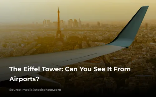 The Eiffel Tower: Can You See It From Paris Airports?