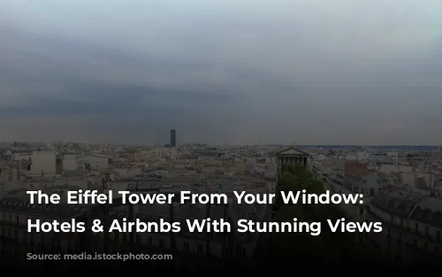 The Eiffel Tower From Your Window: Parisian Hotels & Airbnbs With Stunning Views