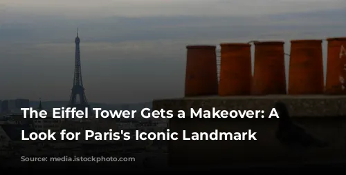 The Eiffel Tower Gets a Makeover: A New Look for Paris's Iconic Landmark