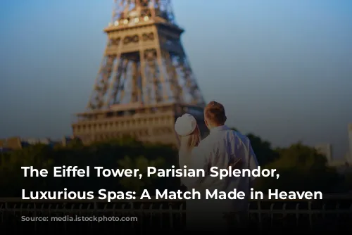 The Eiffel Tower, Parisian Splendor, and Luxurious Spas: A Match Made in Heaven