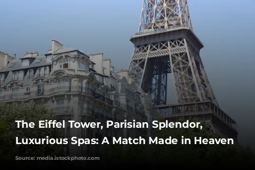 The Eiffel Tower, Parisian Splendor, and Luxurious Spas: A Match Made in Heaven