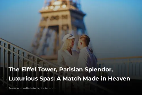 The Eiffel Tower, Parisian Splendor, and Luxurious Spas: A Match Made in Heaven